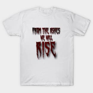 From the ashes we will rise -The 100 quote! T-Shirt